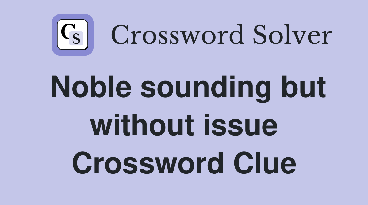 Noble sounding but without issue Crossword Clue