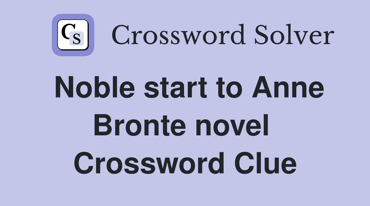 Noble start to Anne Bronte novel  Crossword Clue