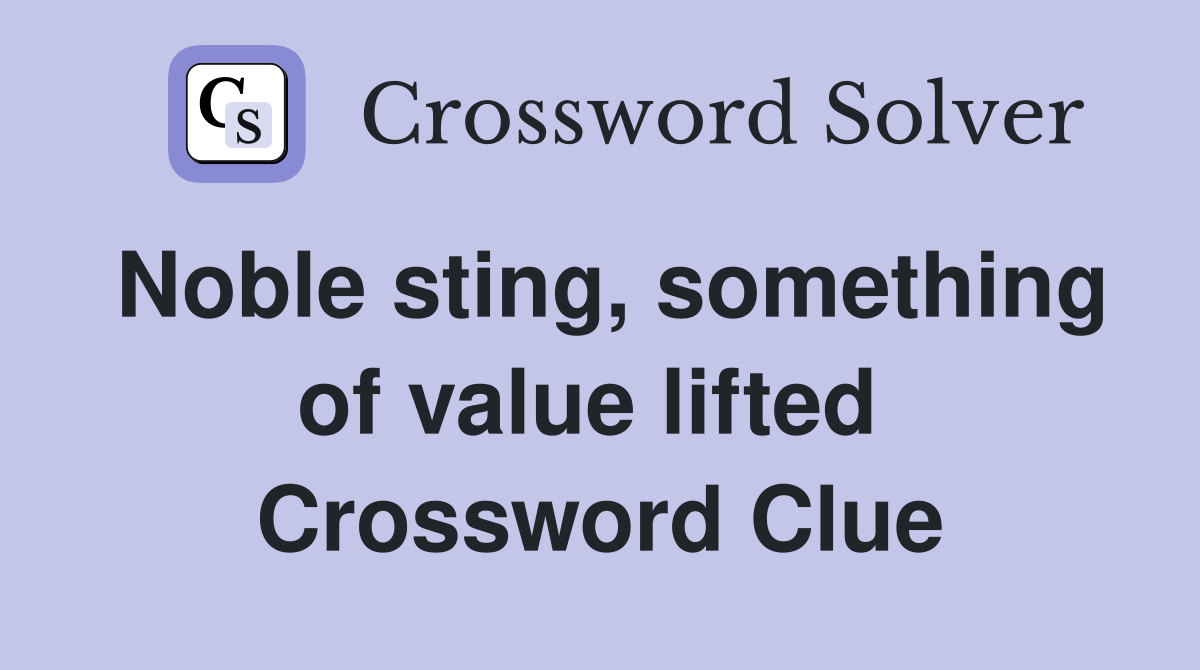 Noble sting, something of value lifted  Crossword Clue