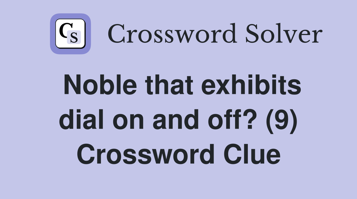 Noble that exhibits dial on and off? (9) Crossword Clue