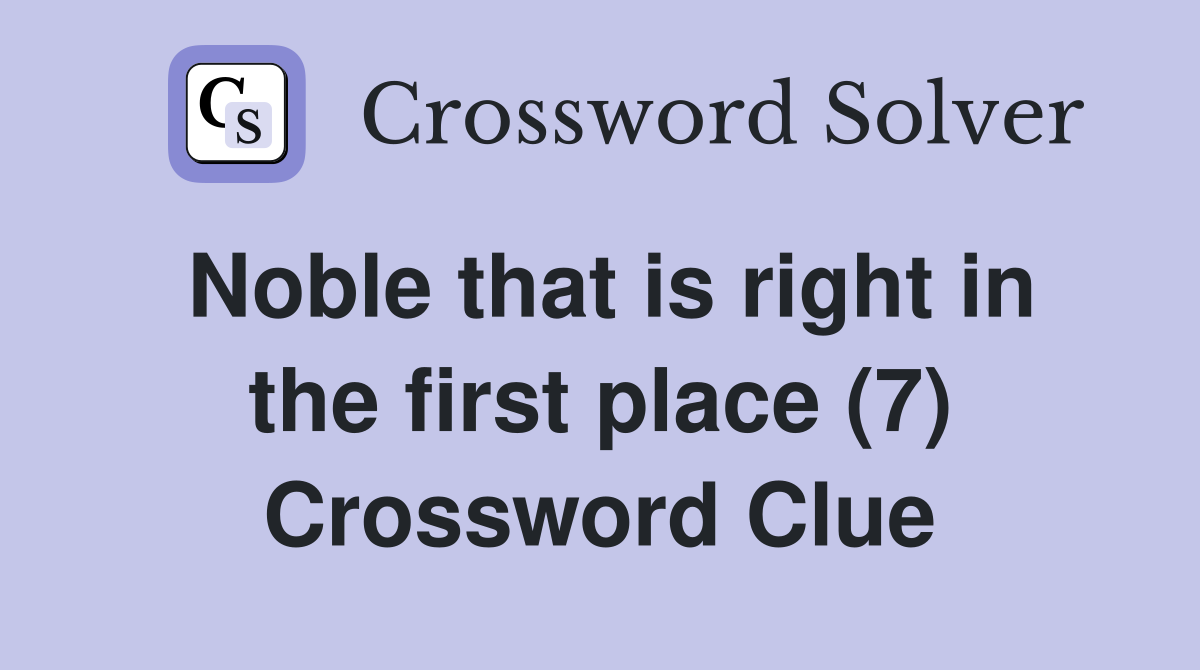 Noble that is right in the first place (7) Crossword Clue