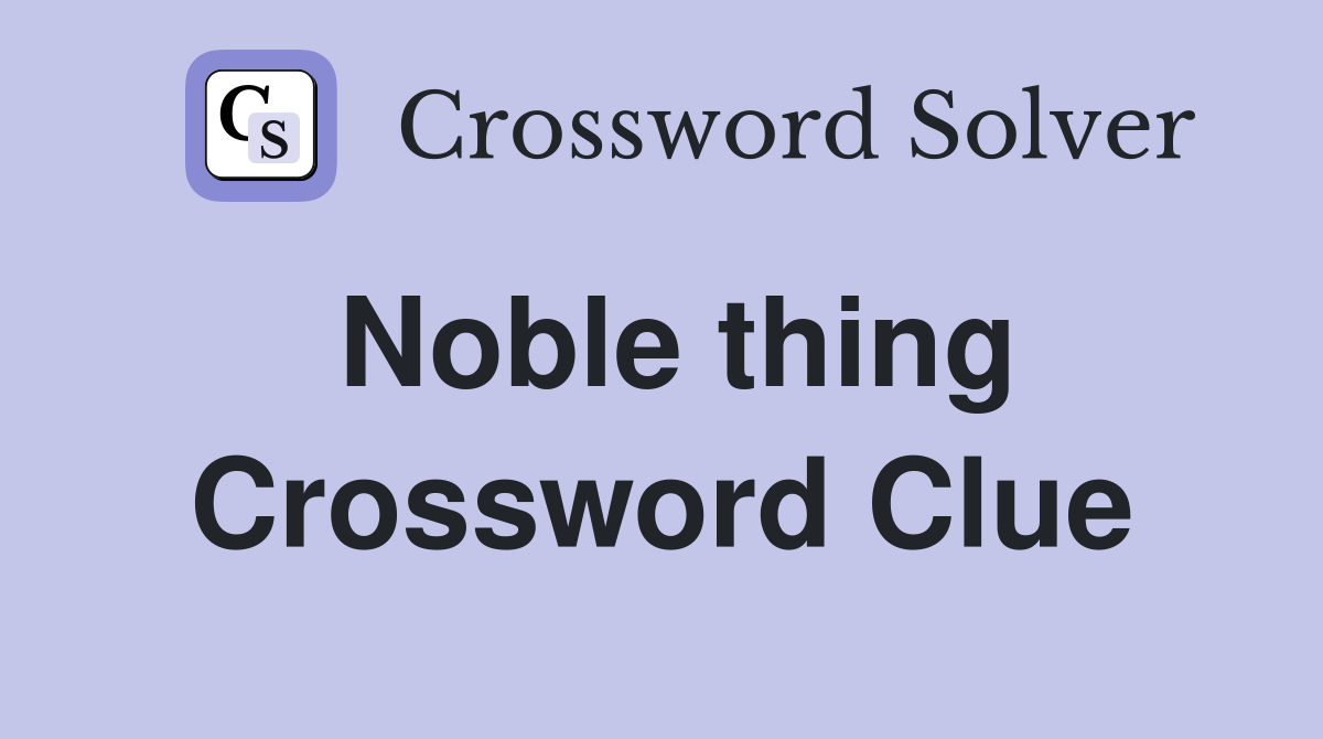 Noble thing Crossword Clue