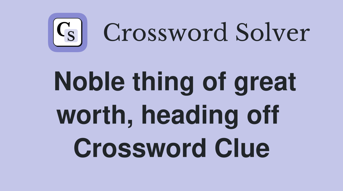 Noble thing of great worth, heading off  Crossword Clue