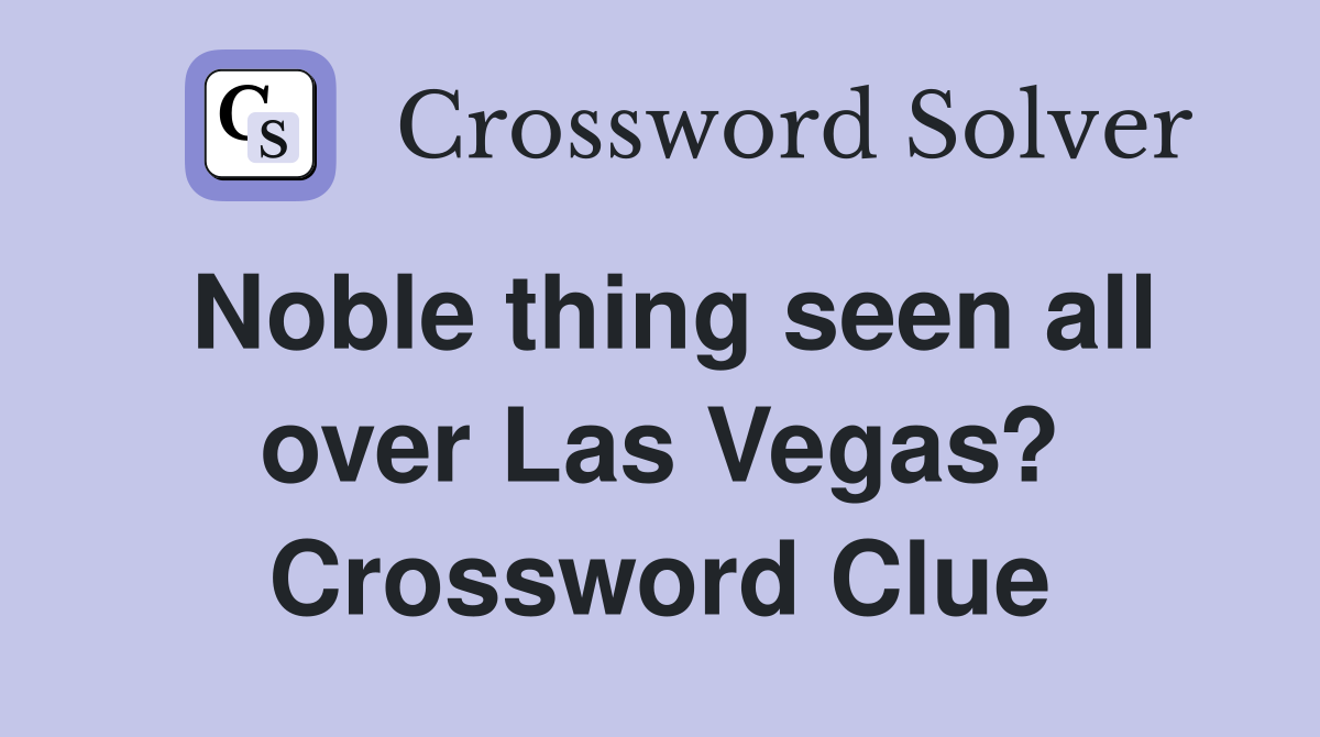 Noble thing seen all over Las Vegas? Crossword Clue