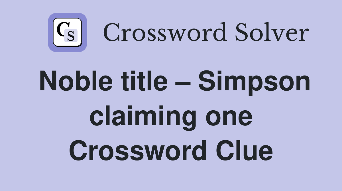 Noble title – Simpson claiming one Crossword Clue