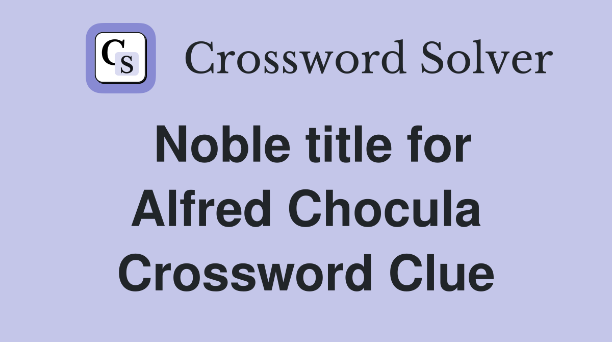 Noble title for Alfred Chocula Crossword Clue