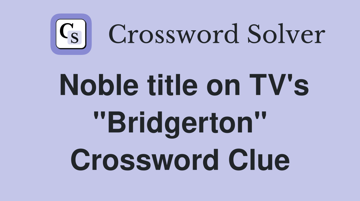 Noble title on TV's "Bridgerton" Crossword Clue