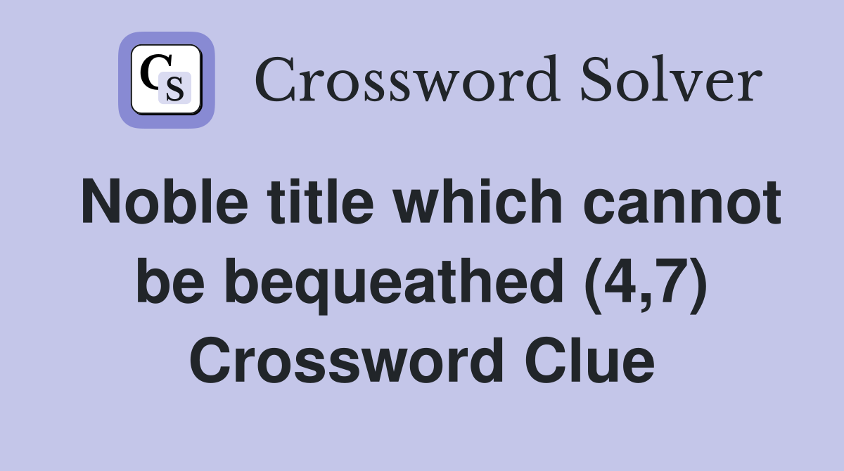 Noble title which cannot be bequeathed (4,7) Crossword Clue
