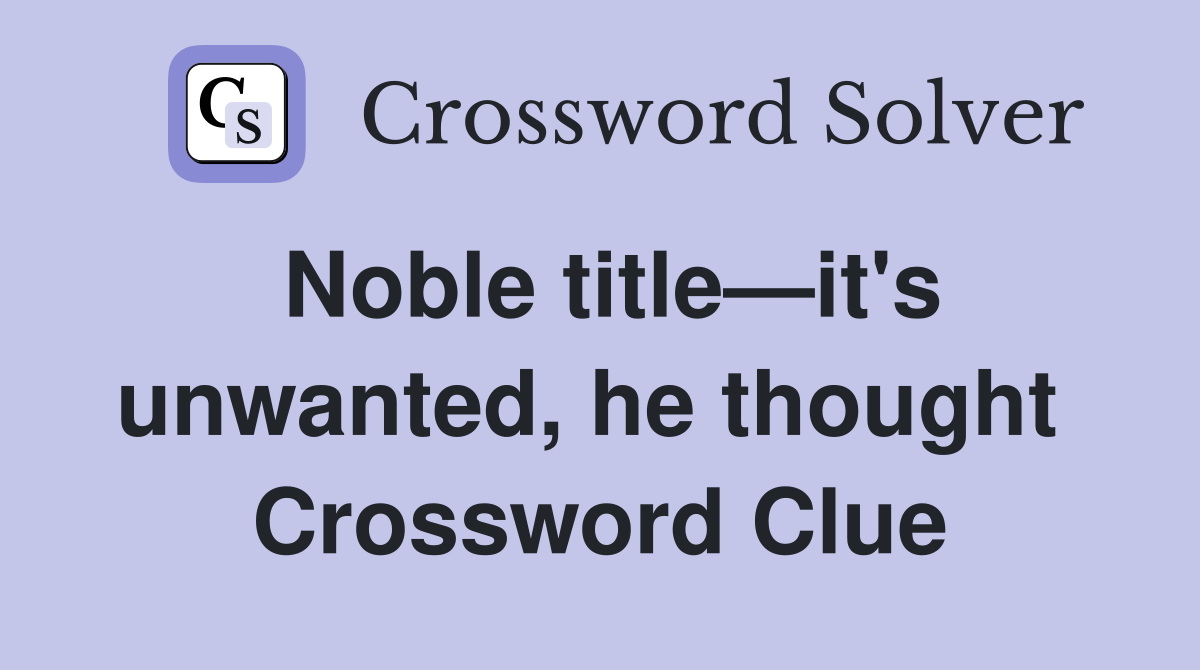 Noble title—it's unwanted, he thought  Crossword Clue