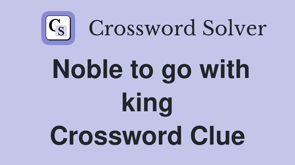 Noble to go with king Crossword Clue