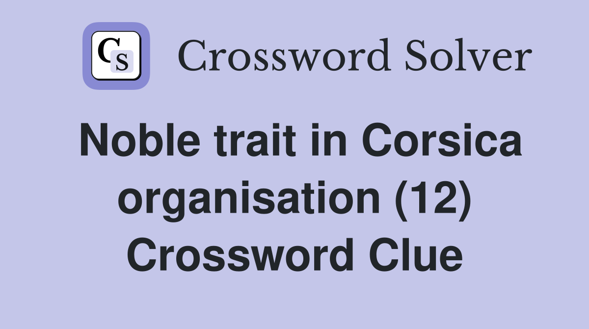 Noble trait in Corsica organisation (12) Crossword Clue