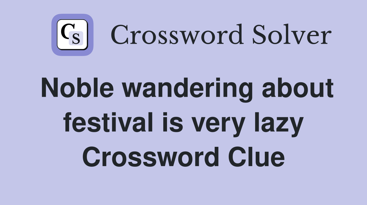 Noble wandering about festival is very lazy Crossword Clue