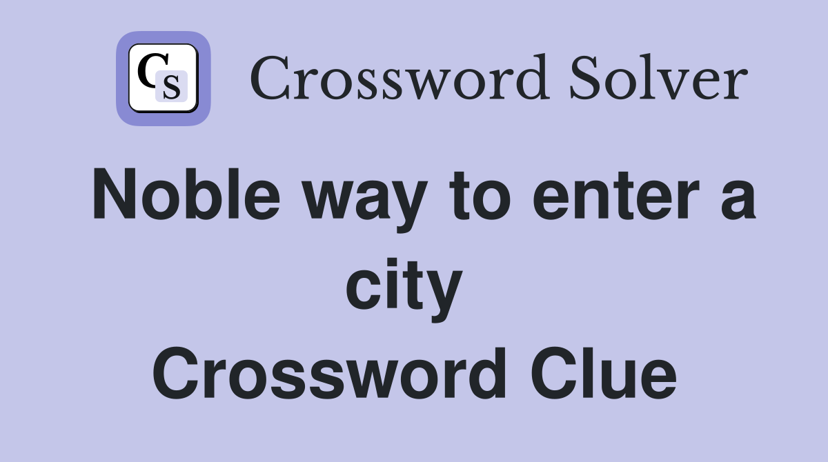 Noble way to enter a city  Crossword Clue