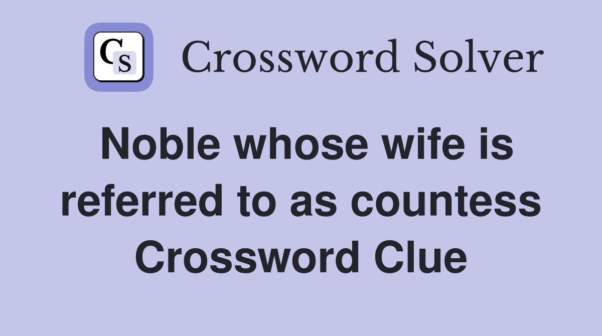 Noble whose wife is referred to as countess Crossword Clue