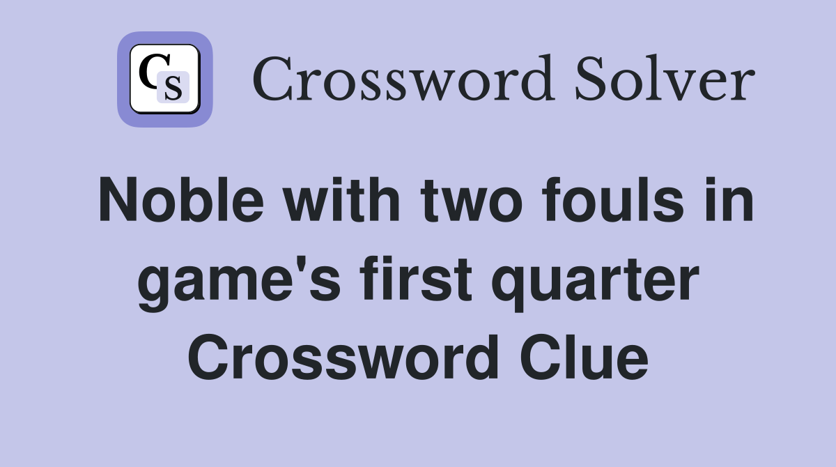 Noble with two fouls in game's first quarter Crossword Clue