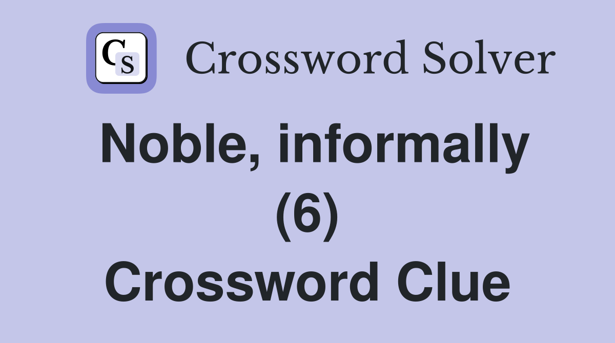 Noble, informally (6) Crossword Clue