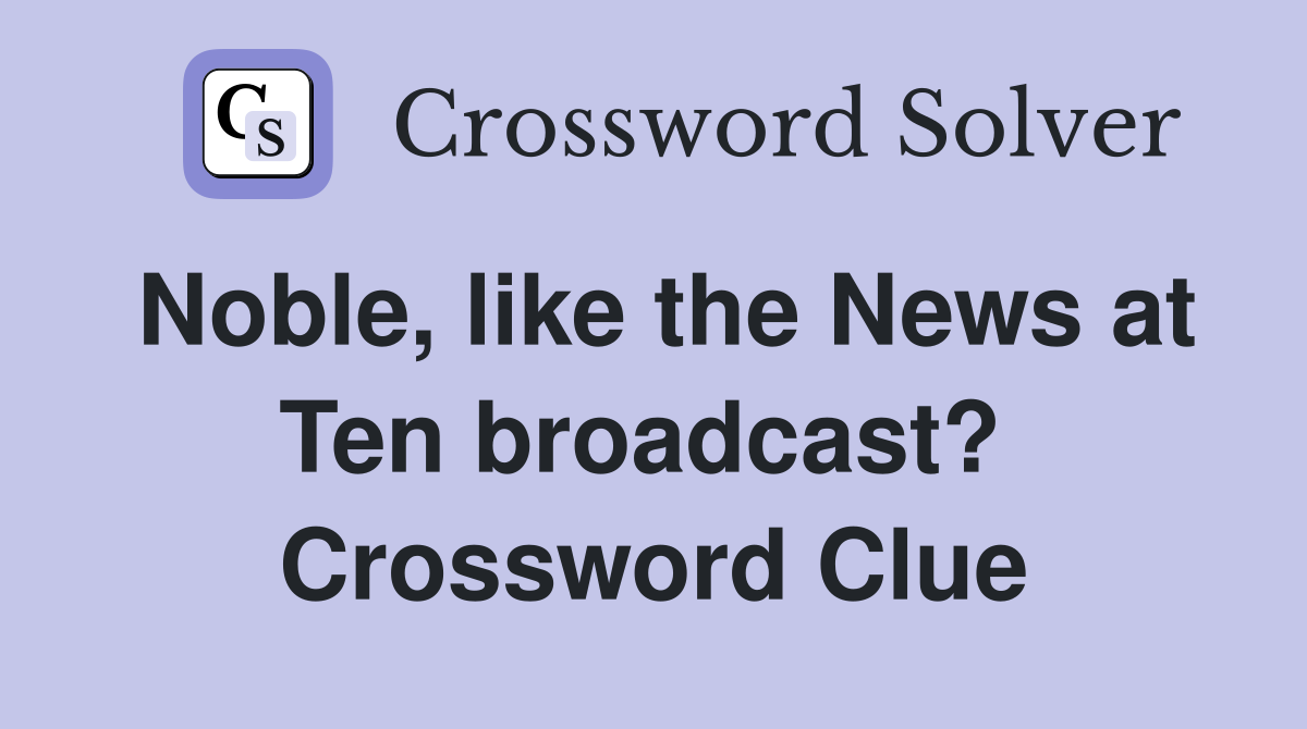 Noble, like the News at Ten broadcast?  Crossword Clue