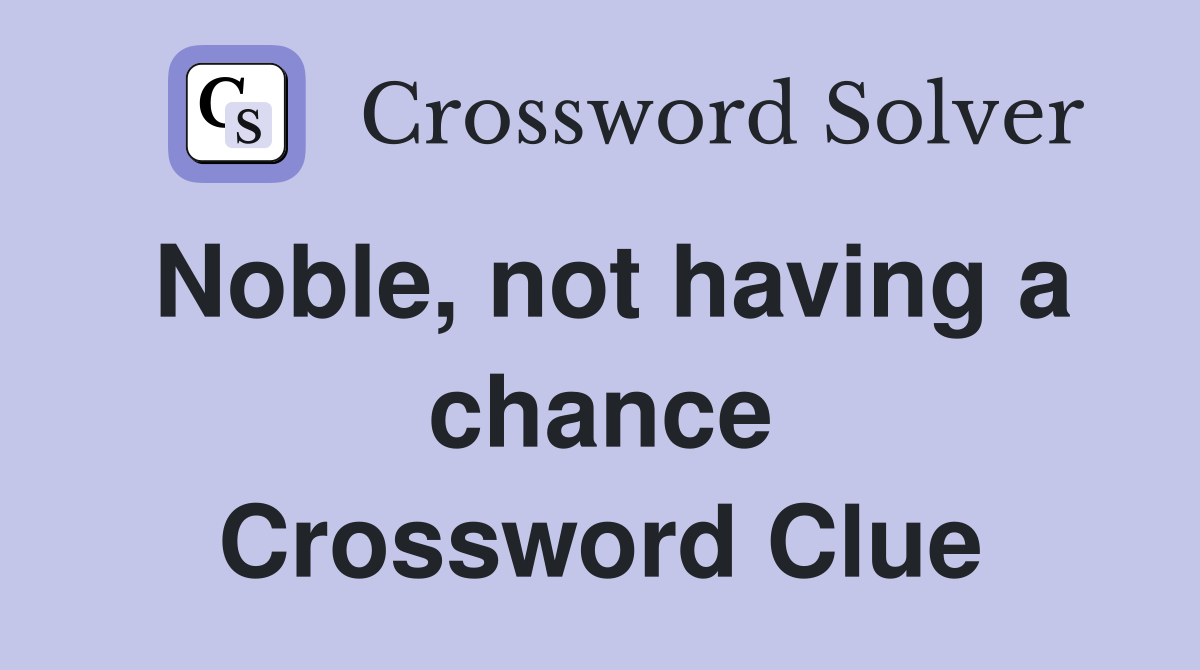 Noble, not having a chance Crossword Clue