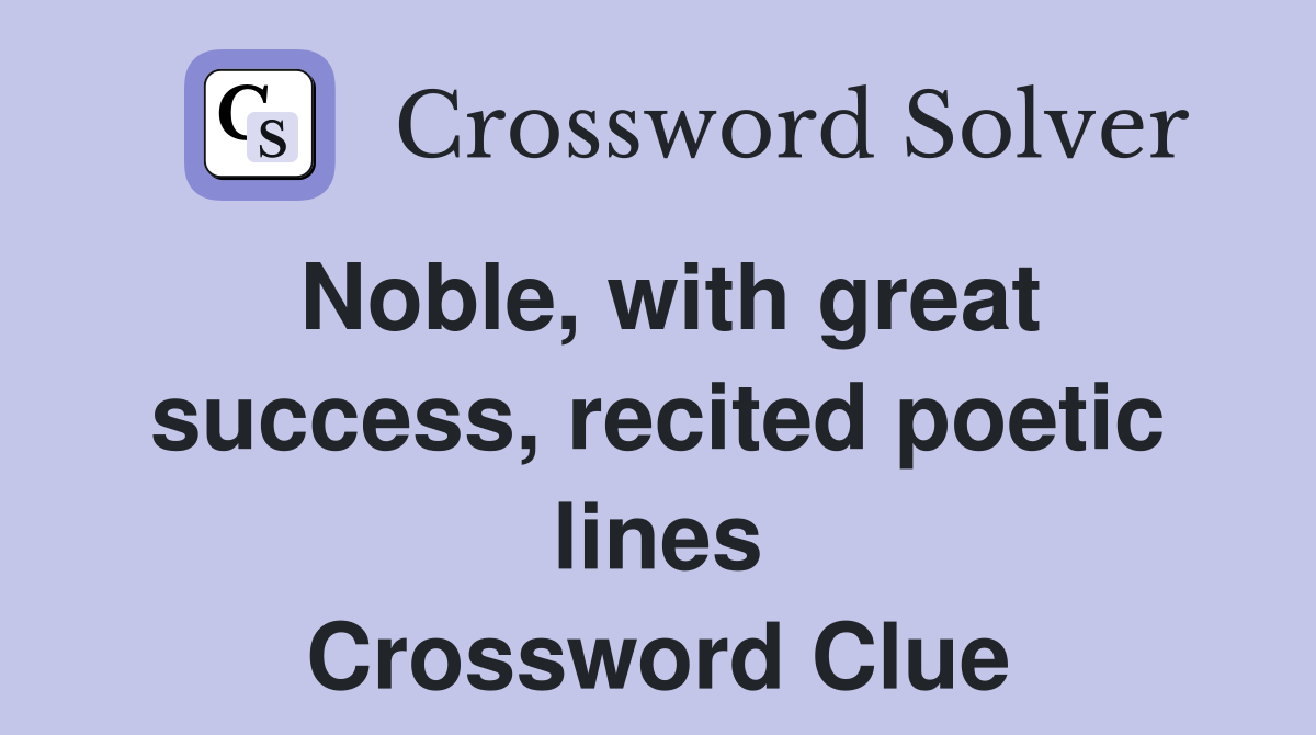 Noble, with great success, recited poetic lines Crossword Clue
