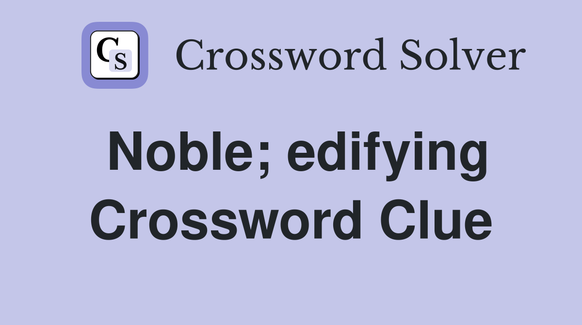 Noble; edifying Crossword Clue