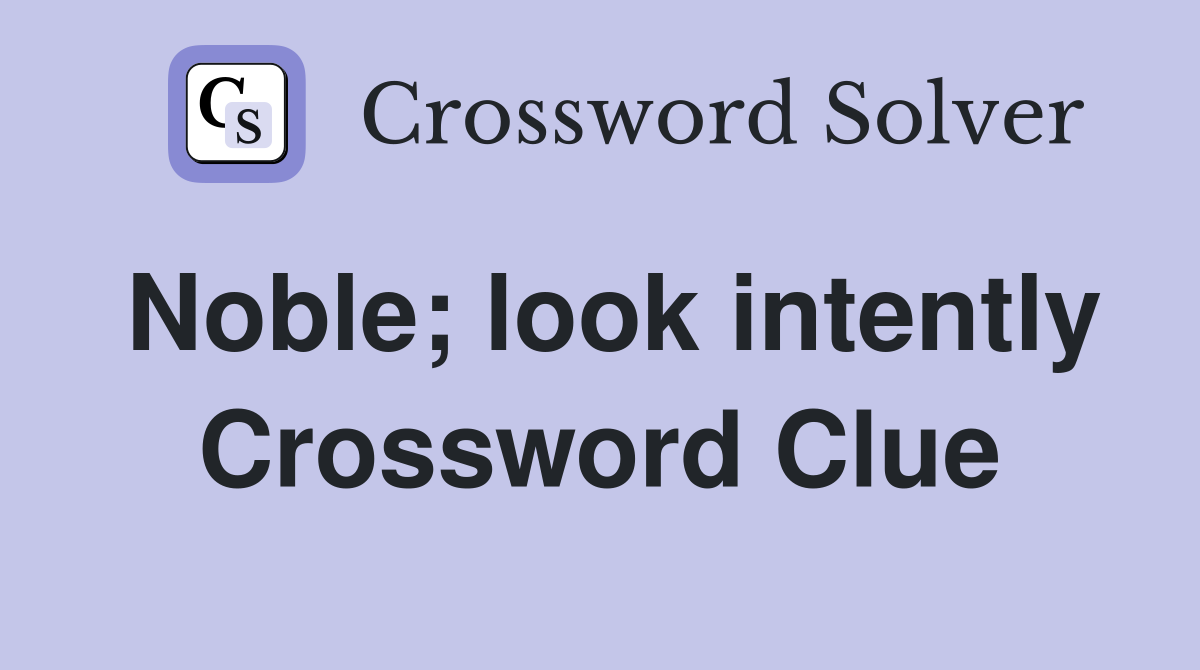 Noble; look intently Crossword Clue
