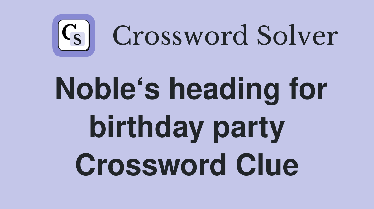 Noble‘s heading for birthday party Crossword Clue