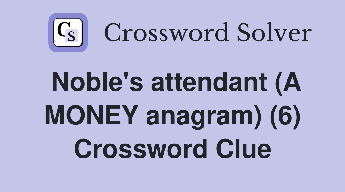 Noble's attendant (A MONEY anagram) (6) Crossword Clue