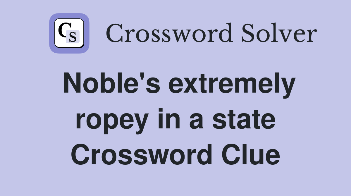 Noble's extremely ropey in a state Crossword Clue