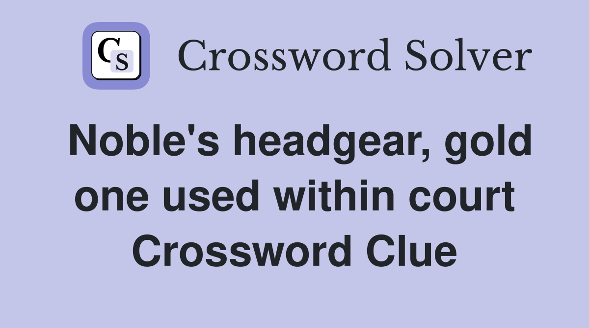 Noble's headgear, gold one used within court Crossword Clue