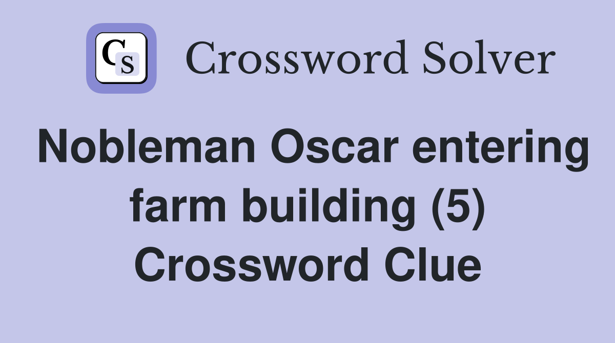 Nobleman Oscar entering farm building (5) Crossword Clue