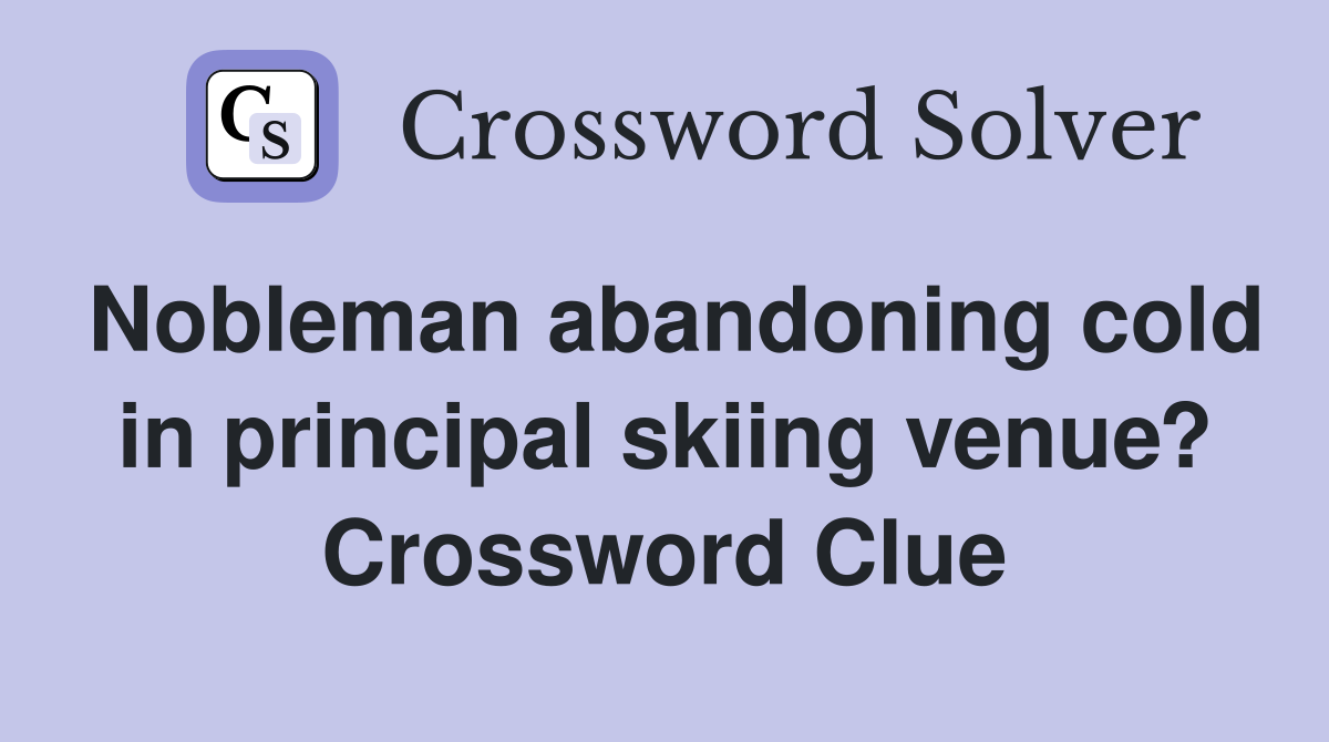 Nobleman abandoning cold in principal skiing venue? Crossword Clue