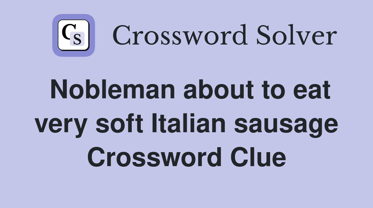 Nobleman about to eat very soft Italian sausage Crossword Clue