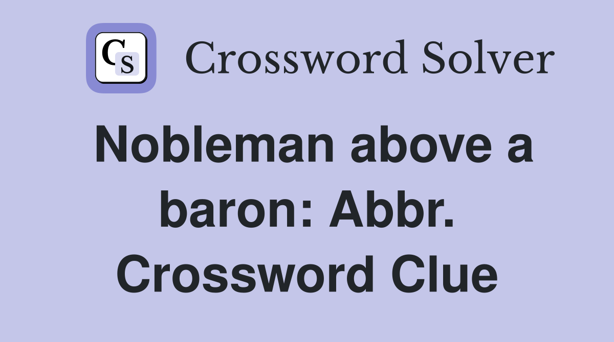 Nobleman above a baron: Abbr. Crossword Clue