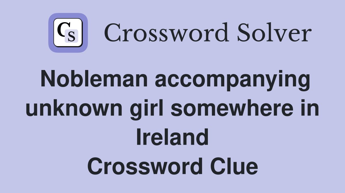 Nobleman accompanying unknown girl somewhere in Ireland Crossword Clue