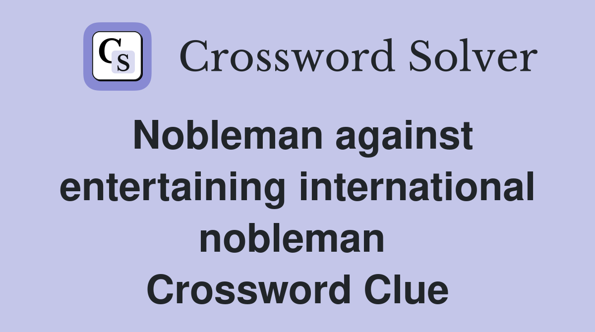 Nobleman against entertaining international nobleman  Crossword Clue