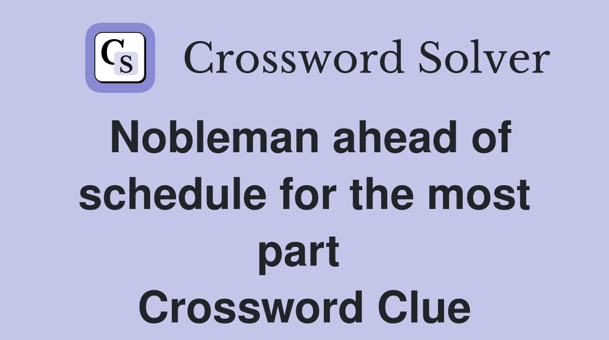 Nobleman ahead of schedule for the most part  Crossword Clue