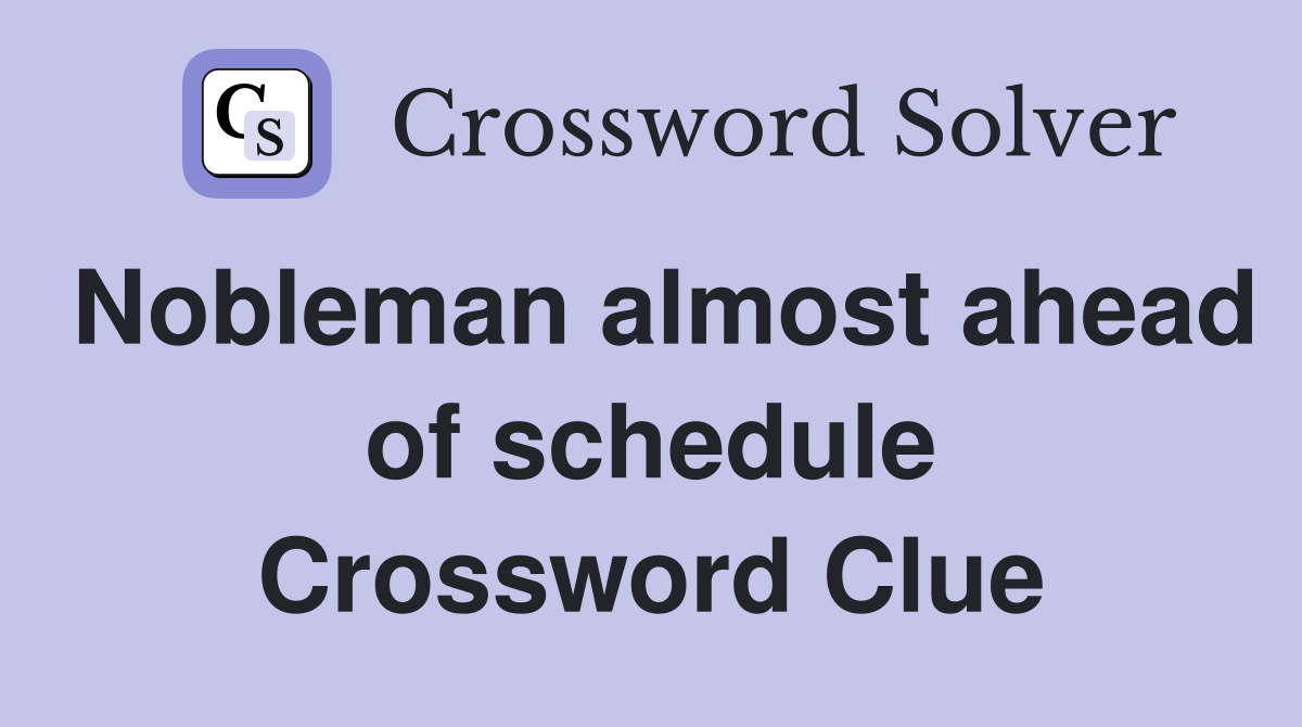 Nobleman almost ahead of schedule Crossword Clue