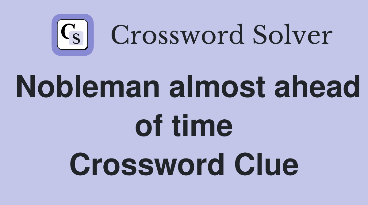 Nobleman almost ahead of time Crossword Clue