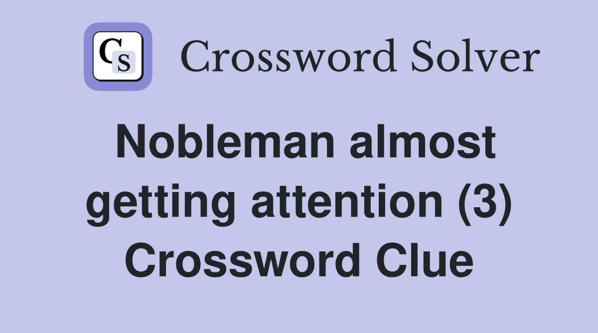 Nobleman almost getting attention (3) Crossword Clue