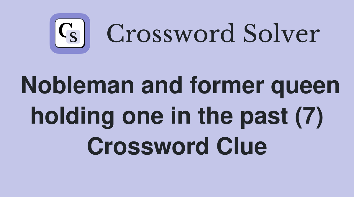Nobleman and former queen holding one in the past (7) Crossword Clue
