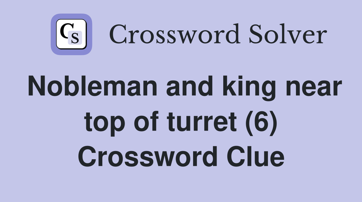 Nobleman and king near top of turret (6) Crossword Clue