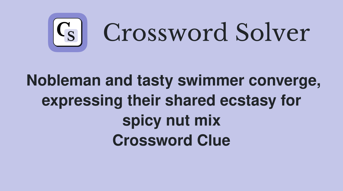 Nobleman and tasty swimmer converge, expressing their shared ecstasy for spicy nut mix Crossword Clue