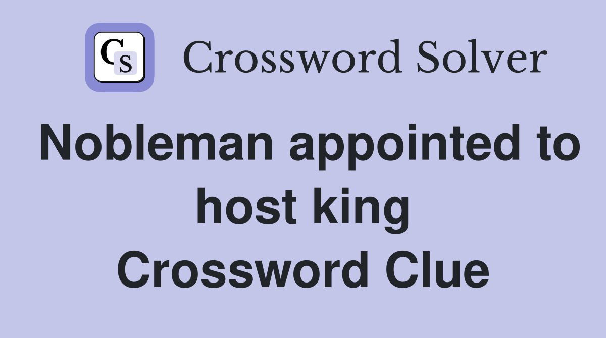 Nobleman appointed to host king Crossword Clue