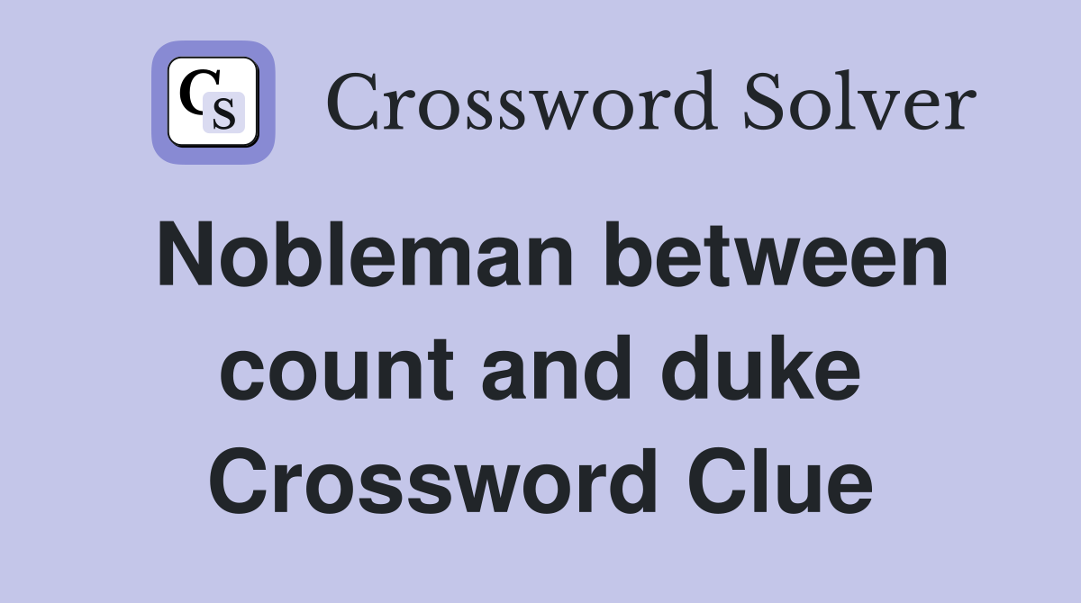 Nobleman between count and duke Crossword Clue