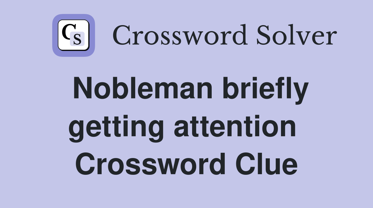 Nobleman briefly getting attention  Crossword Clue