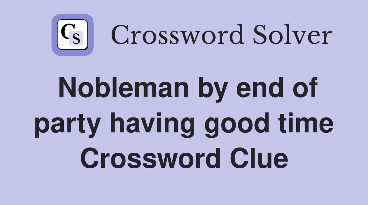 Nobleman by end of party having good time Crossword Clue