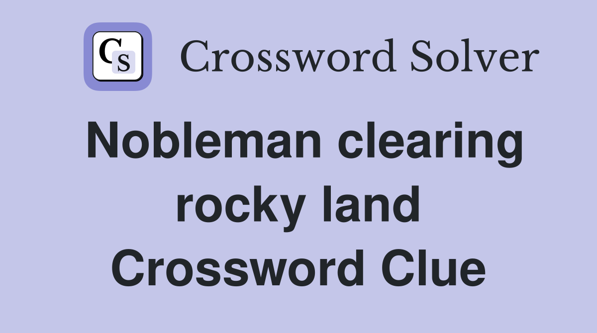 Nobleman clearing rocky land Crossword Clue