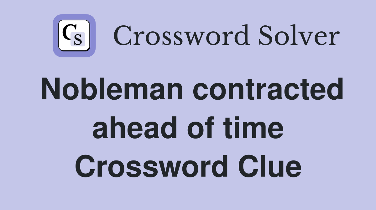 Nobleman contracted ahead of time Crossword Clue
