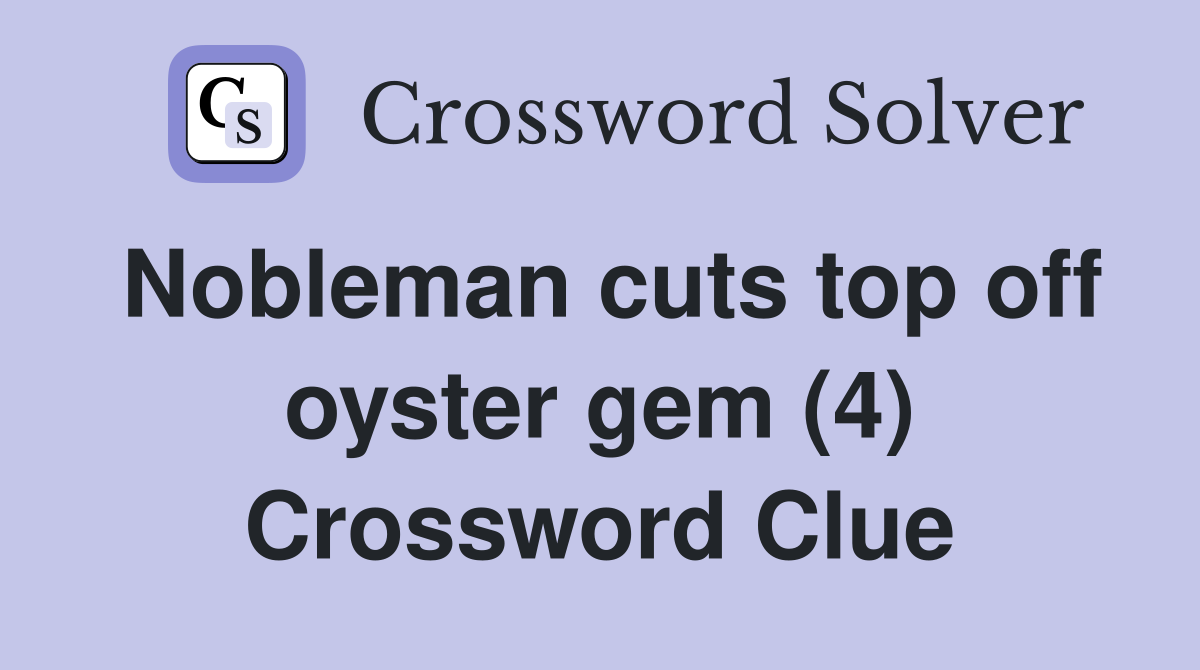 Nobleman cuts top off oyster gem (4) Crossword Clue