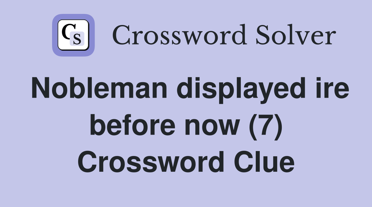 Nobleman displayed ire before now (7) Crossword Clue